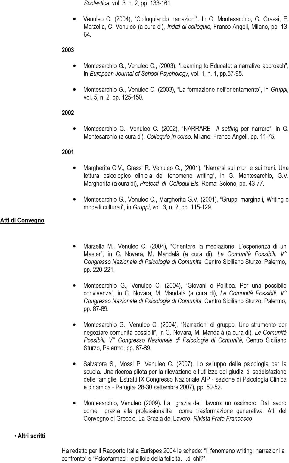 , (2003), Learning to Educate: a narrative approach, in European Journal of School Psychology, vol. 1, n. 1, pp.57-95. Montesarchio G., Venuleo C.