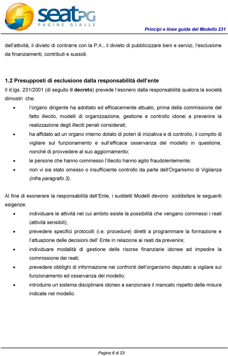 231/2001 (di seguito il decreto) prevede l esonero dalla responsabilità qualora la società dimostri che: l organo dirigente ha adottato ed efficacemente attuato, prima della commissione del fatto