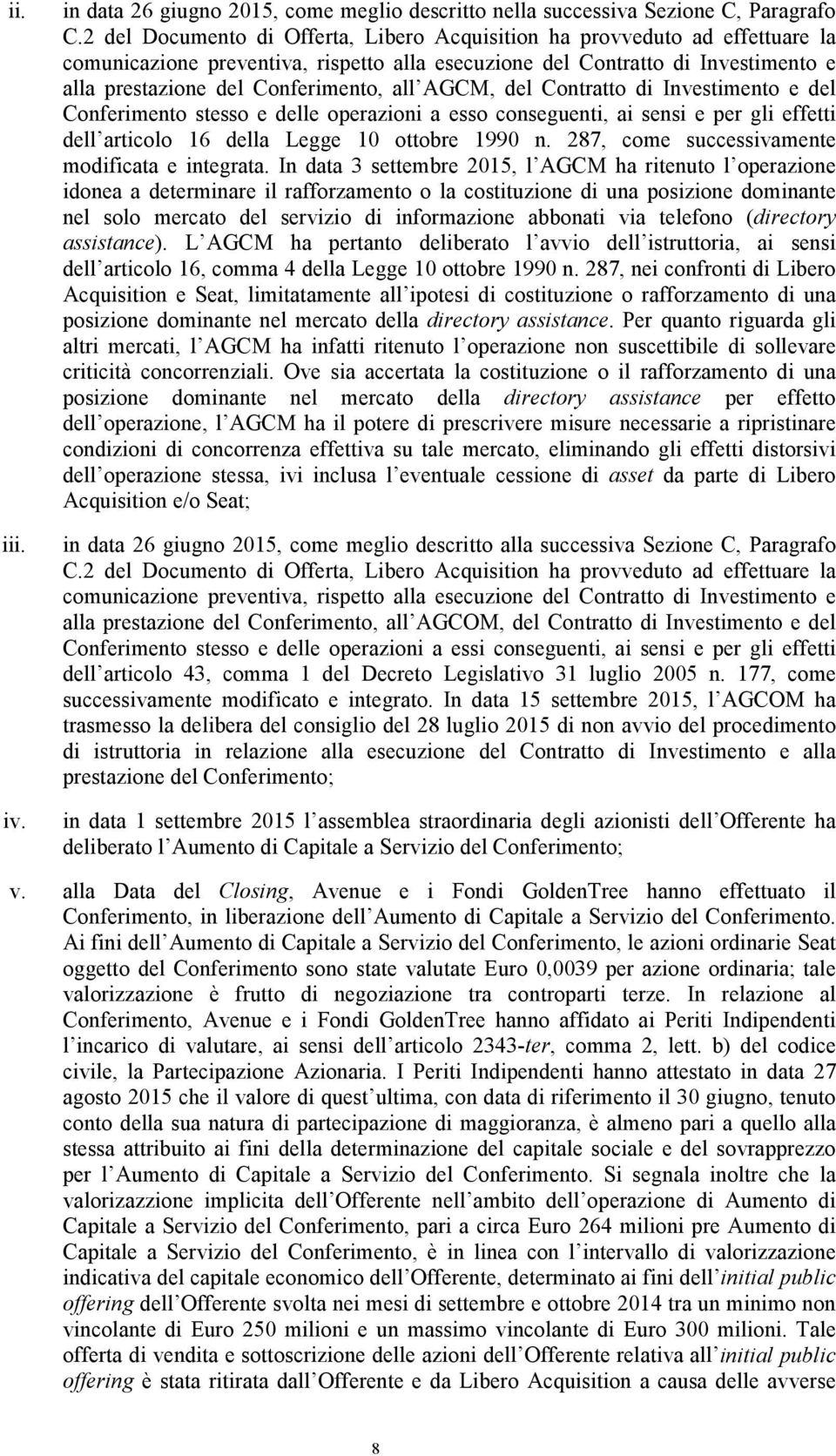 AGCM, del Contratto di Investimento e del Conferimento stesso e delle operazioni a esso conseguenti, ai sensi e per gli effetti dell articolo 16 della Legge 10 ottobre 1990 n.