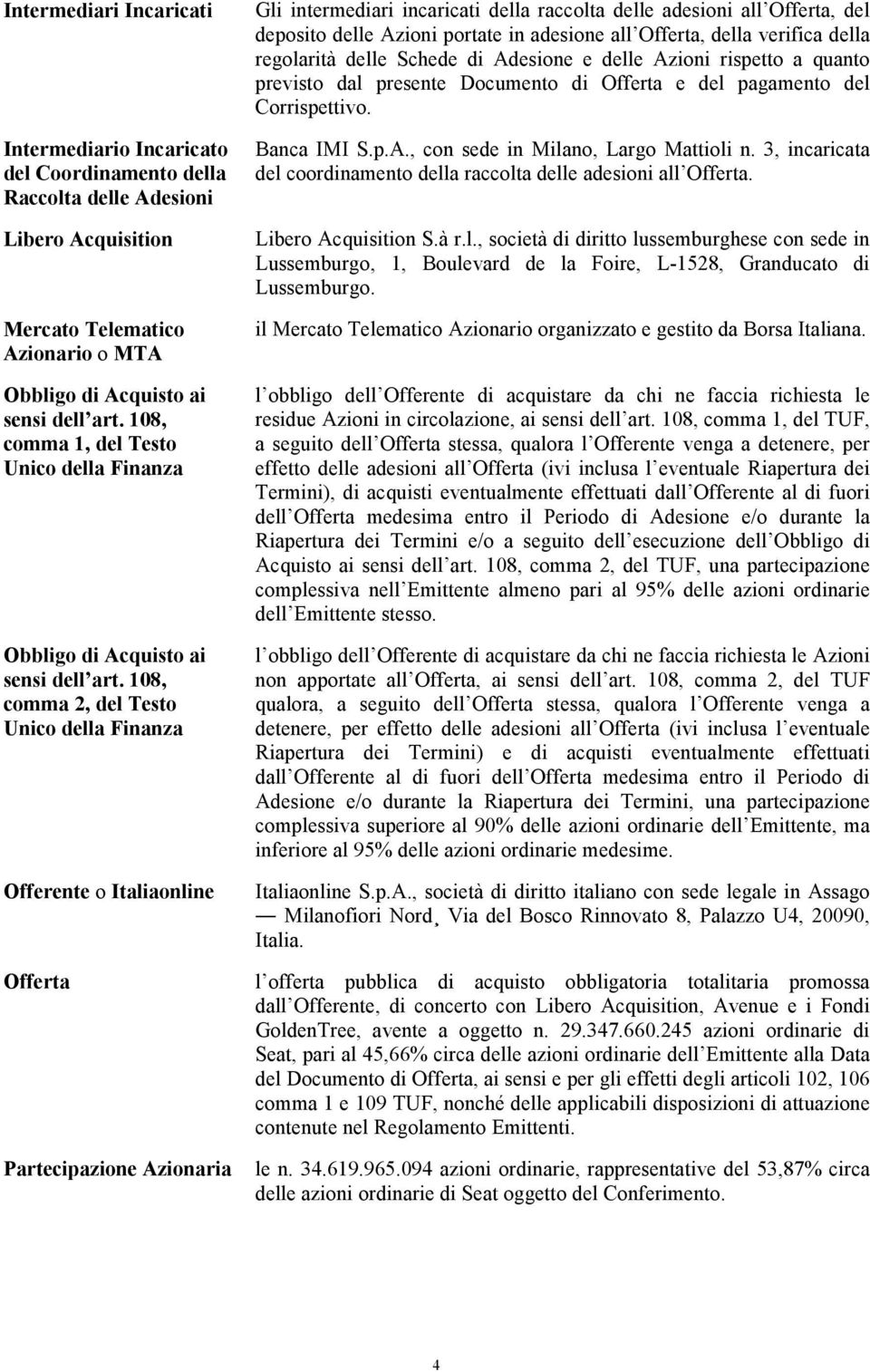 108, comma 2, del Testo Unico della Finanza Offerente o Italiaonline Offerta Partecipazione Azionaria Gli intermediari incaricati della raccolta delle adesioni all Offerta, del deposito delle Azioni