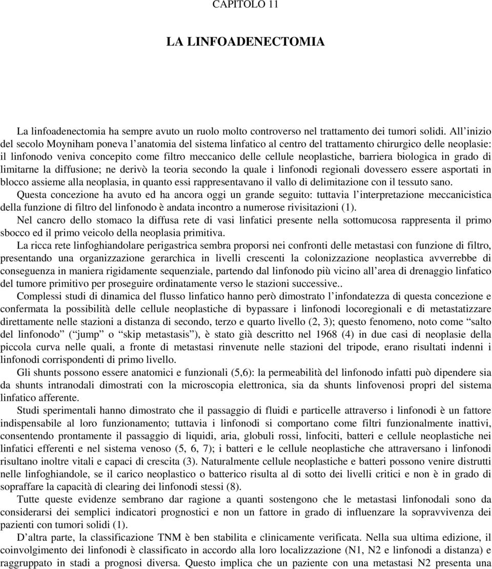 neoplastiche, barriera biologica in grado di limitarne la diffusione; ne derivò la teoria secondo la quale i linfonodi regionali dovessero essere asportati in blocco assieme alla neoplasia, in quanto