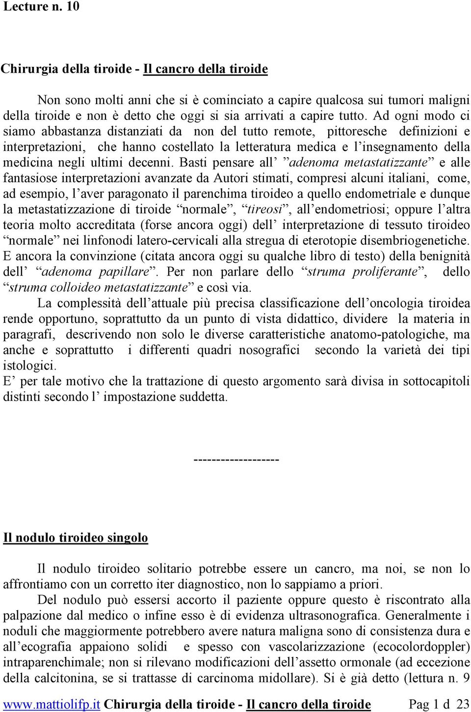 Ad ogni modo ci siamo abbastanza distanziati da non del tutto remote, pittoresche definizioni e interpretazioni, che hanno costellato la letteratura medica e l insegnamento della medicina negli