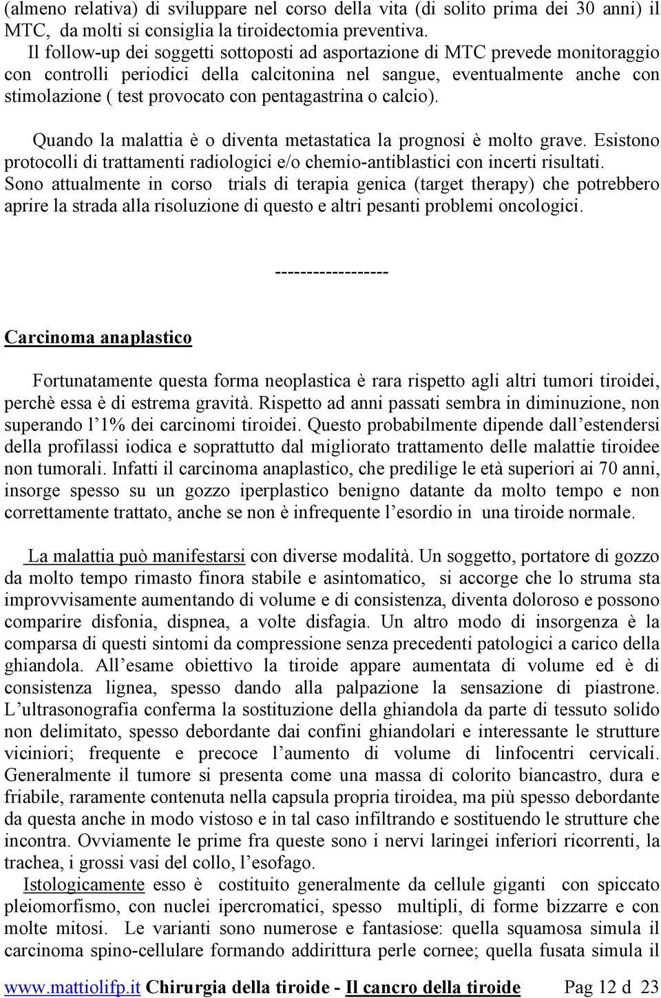 pentagastrina o calcio). Quando la malattia è o diventa metastatica la prognosi è molto grave. Esistono protocolli di trattamenti radiologici e/o chemio-antiblastici con incerti risultati.