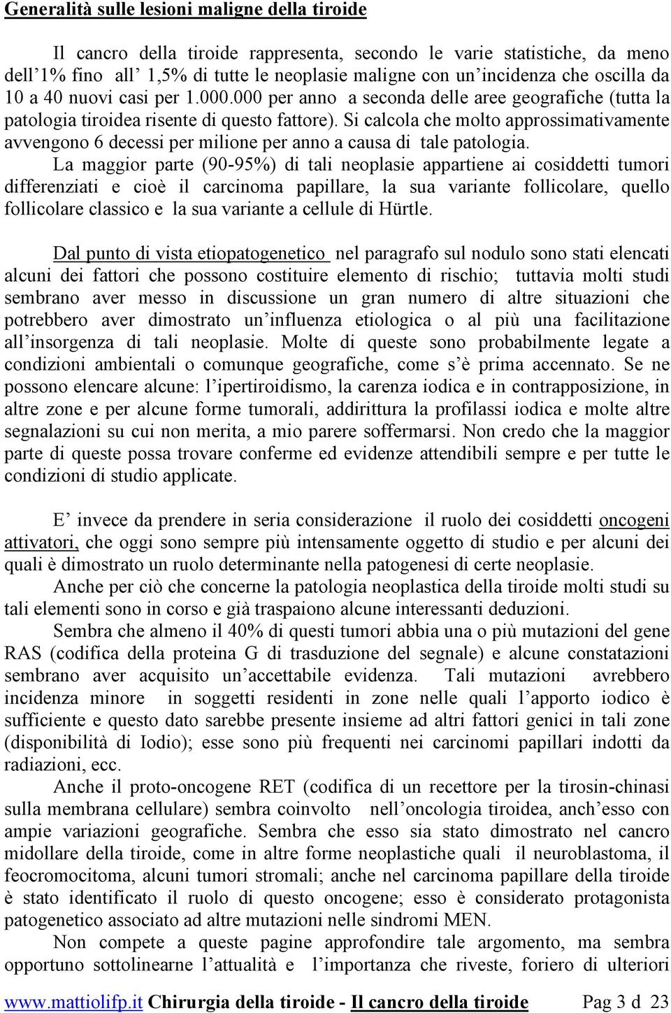 Si calcola che molto approssimativamente avvengono 6 decessi per milione per anno a causa di tale patologia.