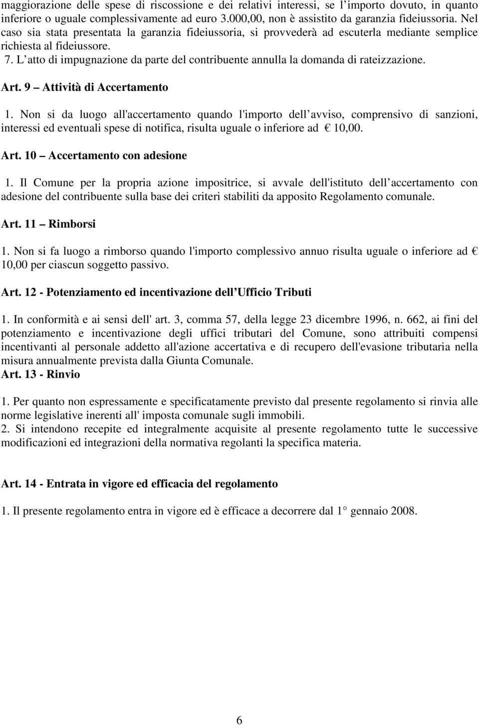 L atto di impugnazione da parte del contribuente annulla la domanda di rateizzazione. Art. 9 Attività di Accertamento 1.