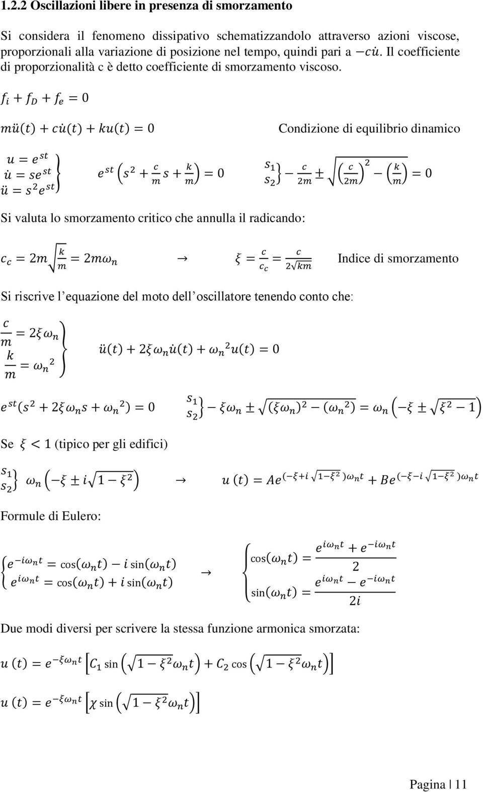 Condizione di equilibrio dinamico Si valuta lo smorzamento critico che annulla il radicando: Indice di smorzamento Si riscrive l equazione del moto