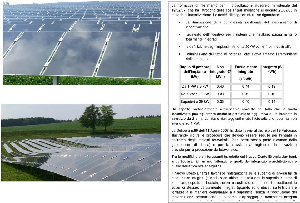 integrati; la definizione degli impianti inferiori a 20kW come non industriali ; l eliminazione del tetto di potenza, che aveva limitato l ammissione delle domande.