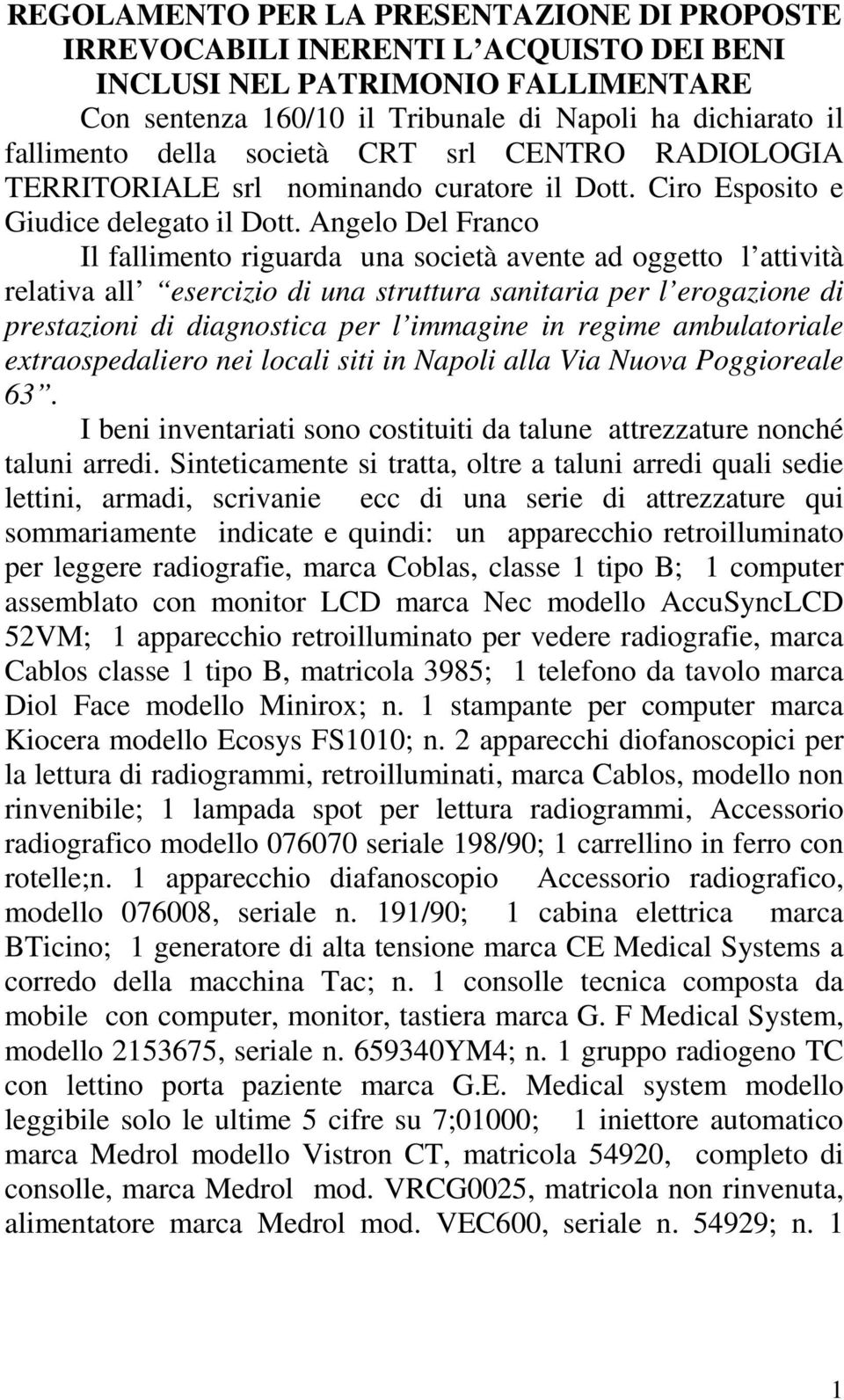 Angelo Del Franco Il fallimento riguarda una società avente ad oggetto l attività relativa all esercizio di una struttura sanitaria per l erogazione di prestazioni di diagnostica per l immagine in