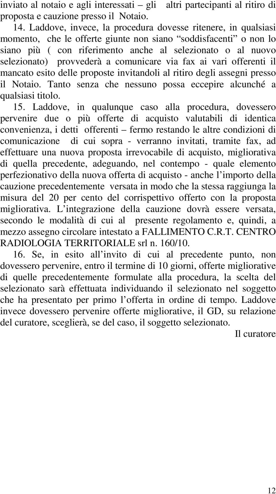 provvederà a comunicare via fax ai vari offerenti il mancato esito delle proposte invitandoli al ritiro degli assegni presso il Notaio.