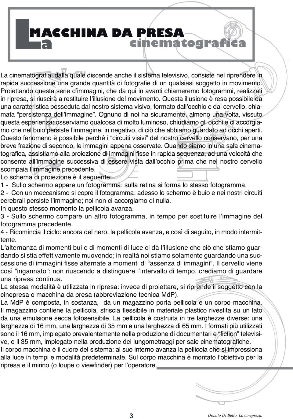 Questa illusione è resa possibile da una caratteristica posseduta dal nostro sistema visivo, formato dall occhio e dal cervello, chiamata persistenza dell immagine.