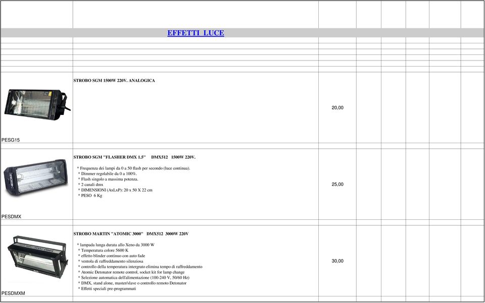 * 2 canali dmx * DIMENSIONI (AxLxP): 20 x 50 X 22 cm * PESO 6 Kg 25,00 PESDMX STROBO MARTIN "ATOMIC 3000" DMX512 3000W 220V PESDMXM * lampada lunga durata allo Xeno da 3000 W * Temperatura colore