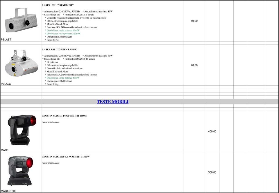 26x10x12cm * Peso: 2,5Kg 50,00 PELAGL LASER PSL "GREEN LASER" * Alimentazione 220/240Vac 50/60Hz * Assorbimento massimo 60W * Classe laser IIIB * Protocollo DMX512, 10 canali * 64 patterns * Effetto