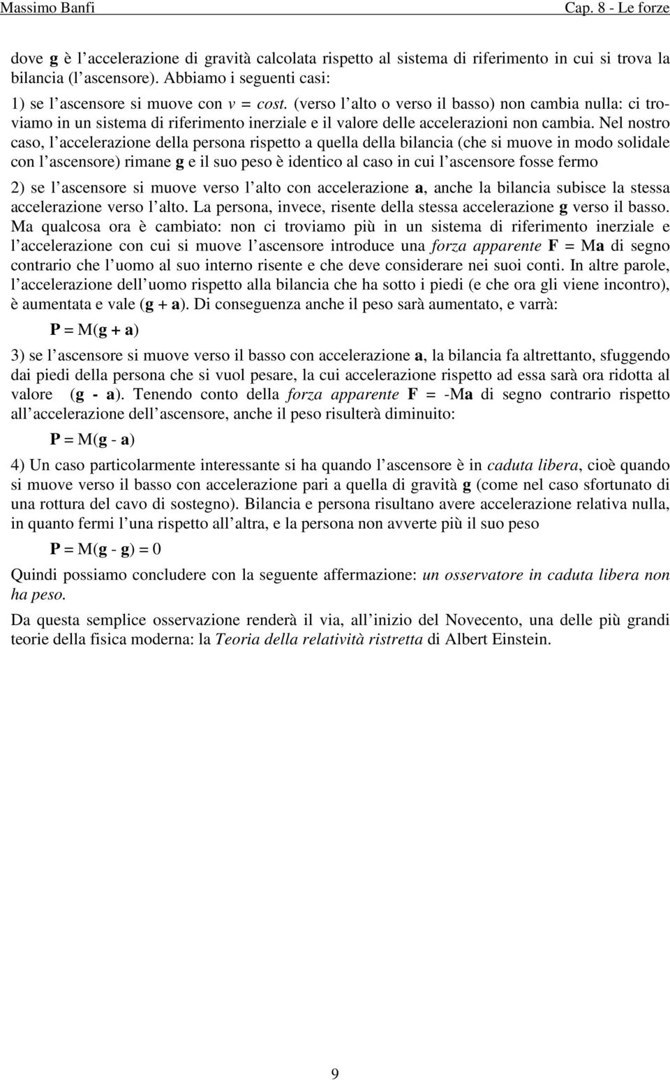 Nel nostro caso, l accelerazione della persona rispetto a quella della bilancia (che si muove in modo solidale con l ascensore) rimane g e il suo peso è identico al caso in cui l ascensore fosse