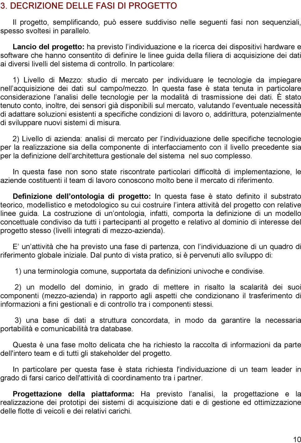 livelli del sistema di controllo. In particolare: 1) Livello di Mezzo: studio di mercato per individuare le tecnologie da impiegare nell acquisizione dei dati sul campo/mezzo.