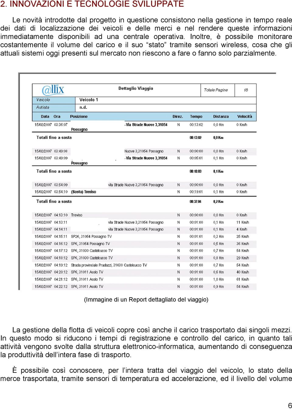 Inoltre, è possibile monitorare costantemente il volume del carico e il suo stato tramite sensori wireless, cosa che gli attuali sistemi oggi presenti sul mercato non riescono a fare o fanno solo