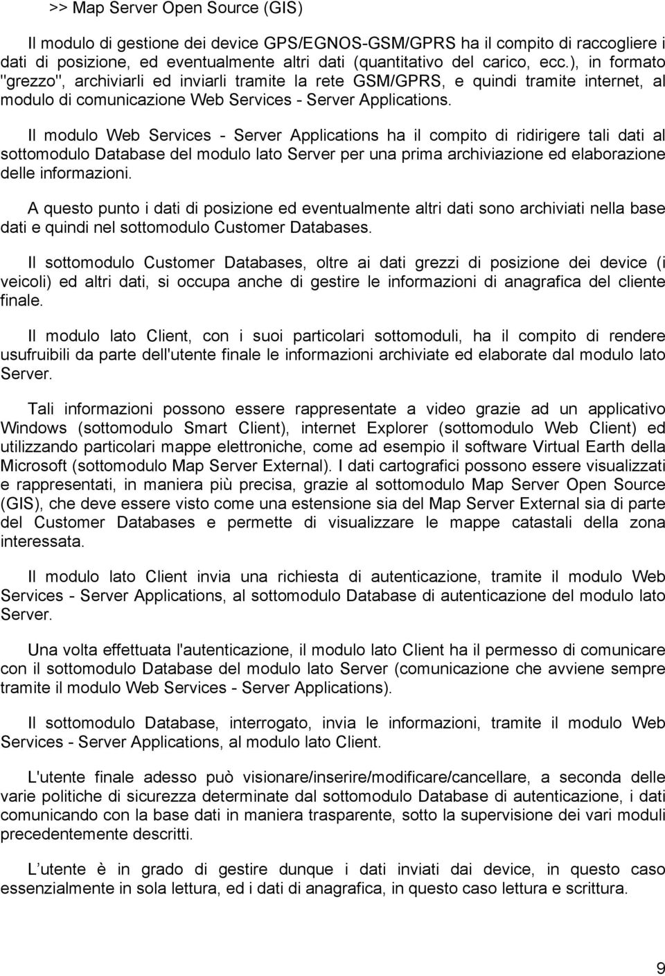 Il modulo Web Services - Server Applications ha il compito di ridirigere tali dati al sottomodulo Database del modulo lato Server per una prima archiviazione ed elaborazione delle informazioni.