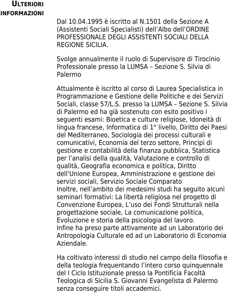 Silvia di Palermo Attualmente è iscritto al corso di Laurea Specialistica in Programmazione e Gestione delle Politiche e dei Servizi Sociali, classe 57/L.S. presso la LUMSA Sezione S.