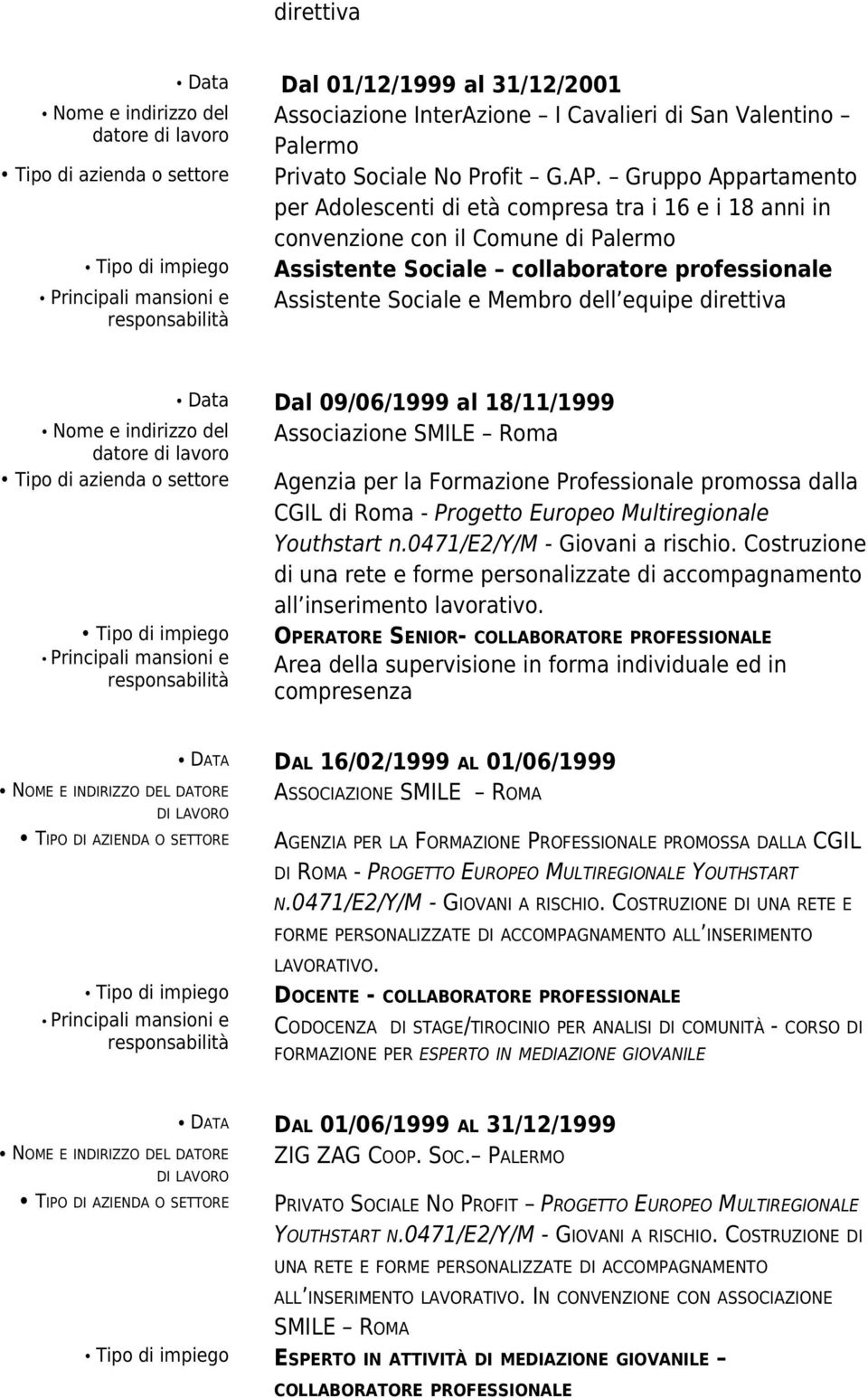 direttiva Data Dal 09/06/1999 al 18/11/1999 Nome e indirizzo del Associazione SMILE Roma Tipo di azienda o settore Agenzia per la Formazione Professionale promossa dalla CGIL di Roma - Progetto