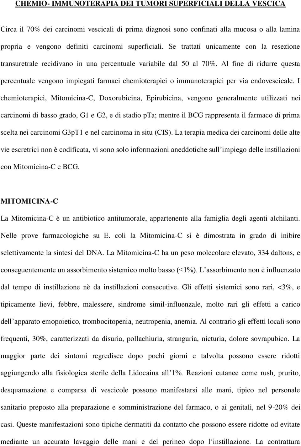 Al fine di ridurre questa percentuale vengono impiegati farmaci chemioterapici o immunoterapici per via endovescicale.