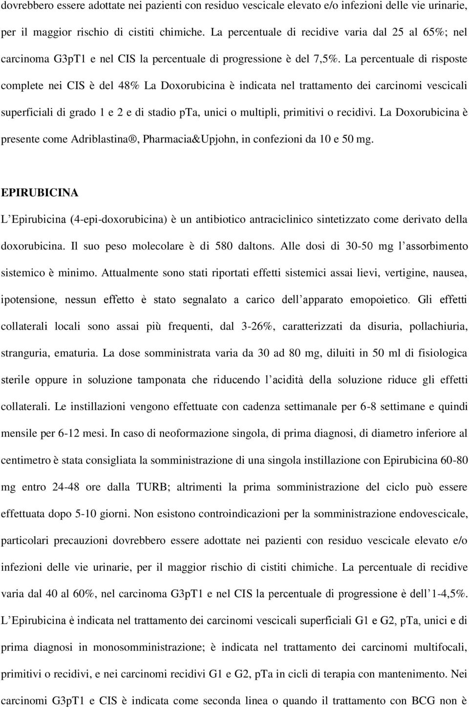 La percentuale di risposte complete nei CIS è del 48% La Doxorubicina è indicata nel trattamento dei carcinomi vescicali superficiali di grado 1 e 2 e di stadio pta, unici o multipli, primitivi o