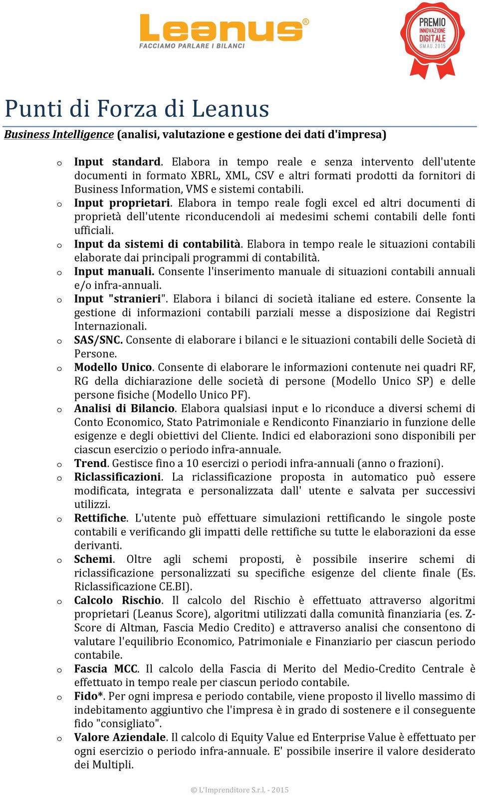 Elabra in temp reale fgli excel ed altri dcumenti di prprietà dell'utente ricnducendli ai medesimi schemi cntabili delle fnti ufficiali. Input da sistemi di cntabilità.