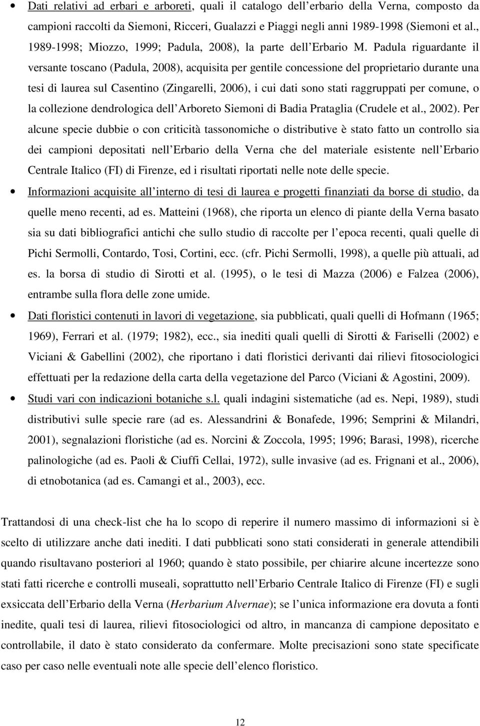 Padula riguardante il versante toscano (Padula, 2008), acquisita per gentile concessione del proprietario durante una tesi di laurea sul Casentino (Zingarelli, 2006), i cui dati sono stati