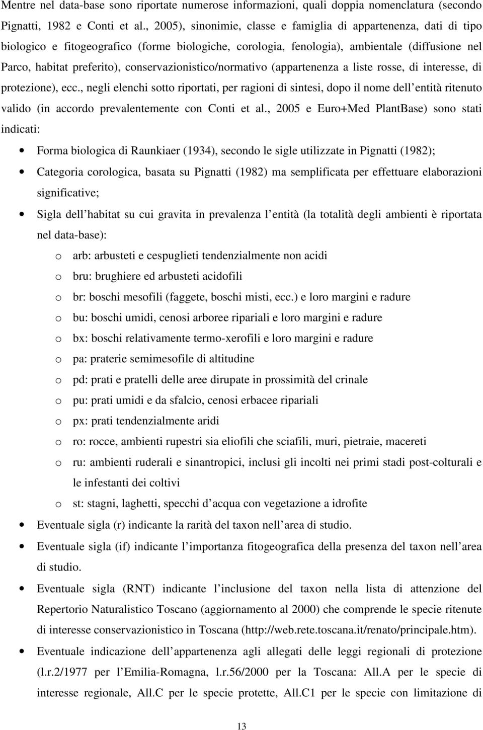 conservazionistico/normativo (appartenenza a liste rosse, di interesse, di protezione), ecc.