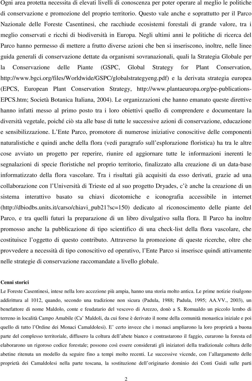 Negli ultimi anni le politiche di ricerca del Parco hanno permesso di mettere a frutto diverse azioni che ben si inseriscono, inoltre, nelle linee guida generali di conservazione dettate da organismi