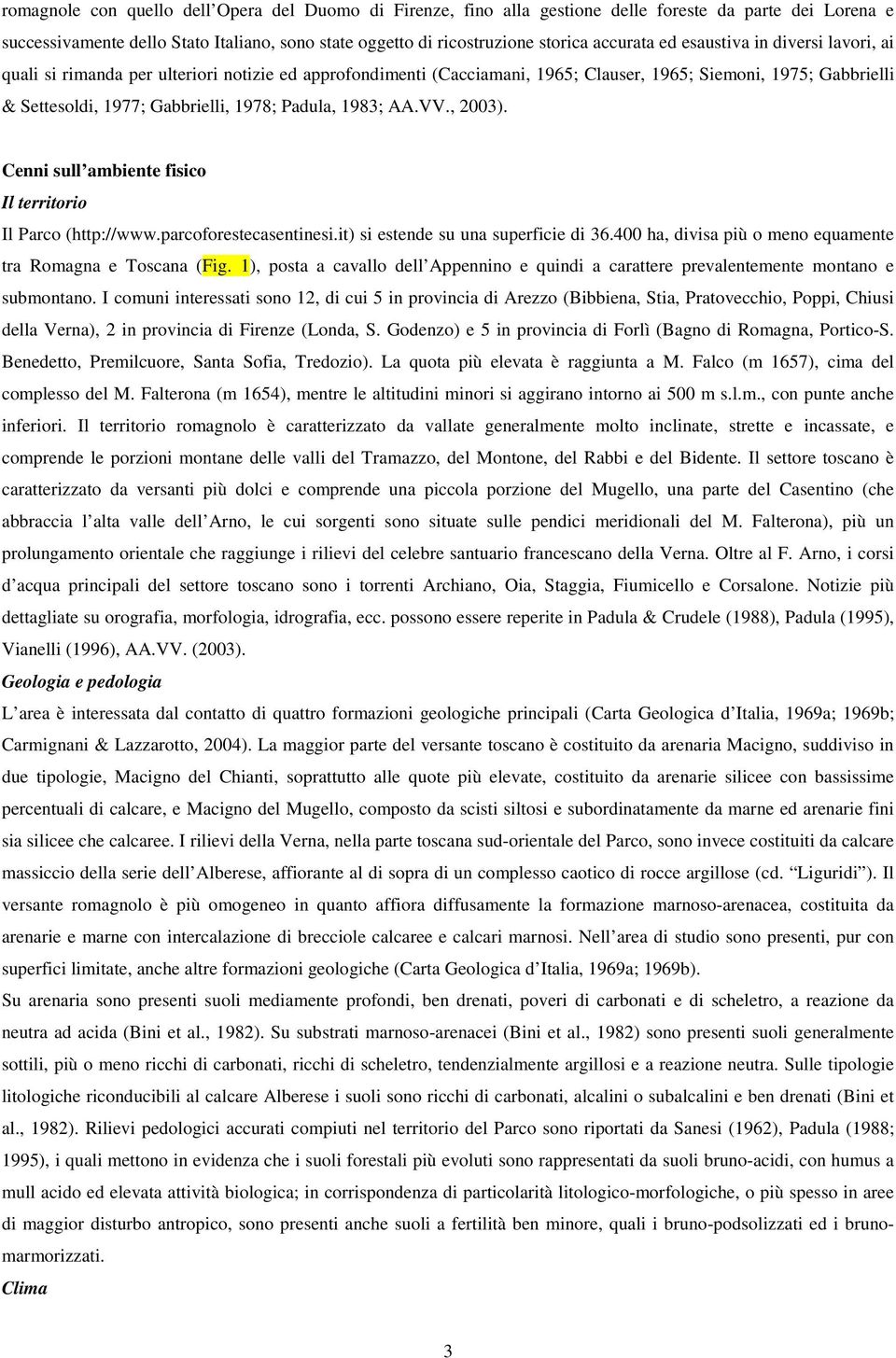 1983; AA.VV., 2003). Cenni sull ambiente fisico Il territorio Il Parco (http://www.parcoforestecasentinesi.it) si estende su una superficie di 36.