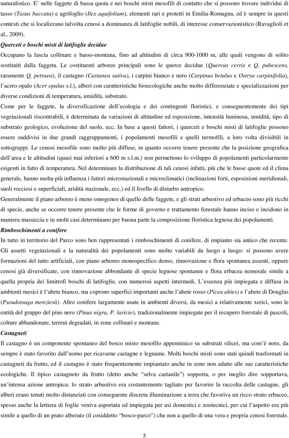 Emilia-Romagna, ed è sempre in questi contesti che si localizzano talvolta cenosi a dominanza di latifoglie nobili, di interesse conservazionistico (Ravaglioli et al., 2009).