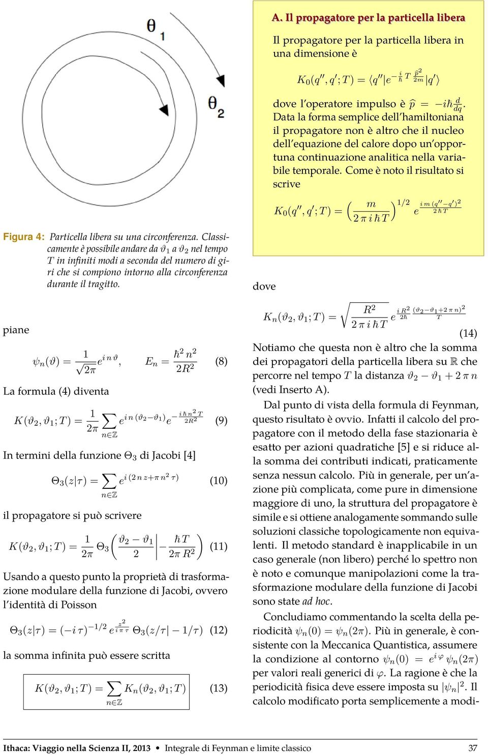 piane ψ n (ϑ) = 1 2π e i n ϑ, E n = 2 n 2 2R 2 (8) La formula (4) diventa K(ϑ 2, ϑ 1 ; T ) = 1 2π n Z e i n (ϑ 2 ϑ 1 ) e i n2 T 2R 2 (9) In termini della funzione Θ 3 di Jacobi [4] Θ 3 (z τ) = n Z e