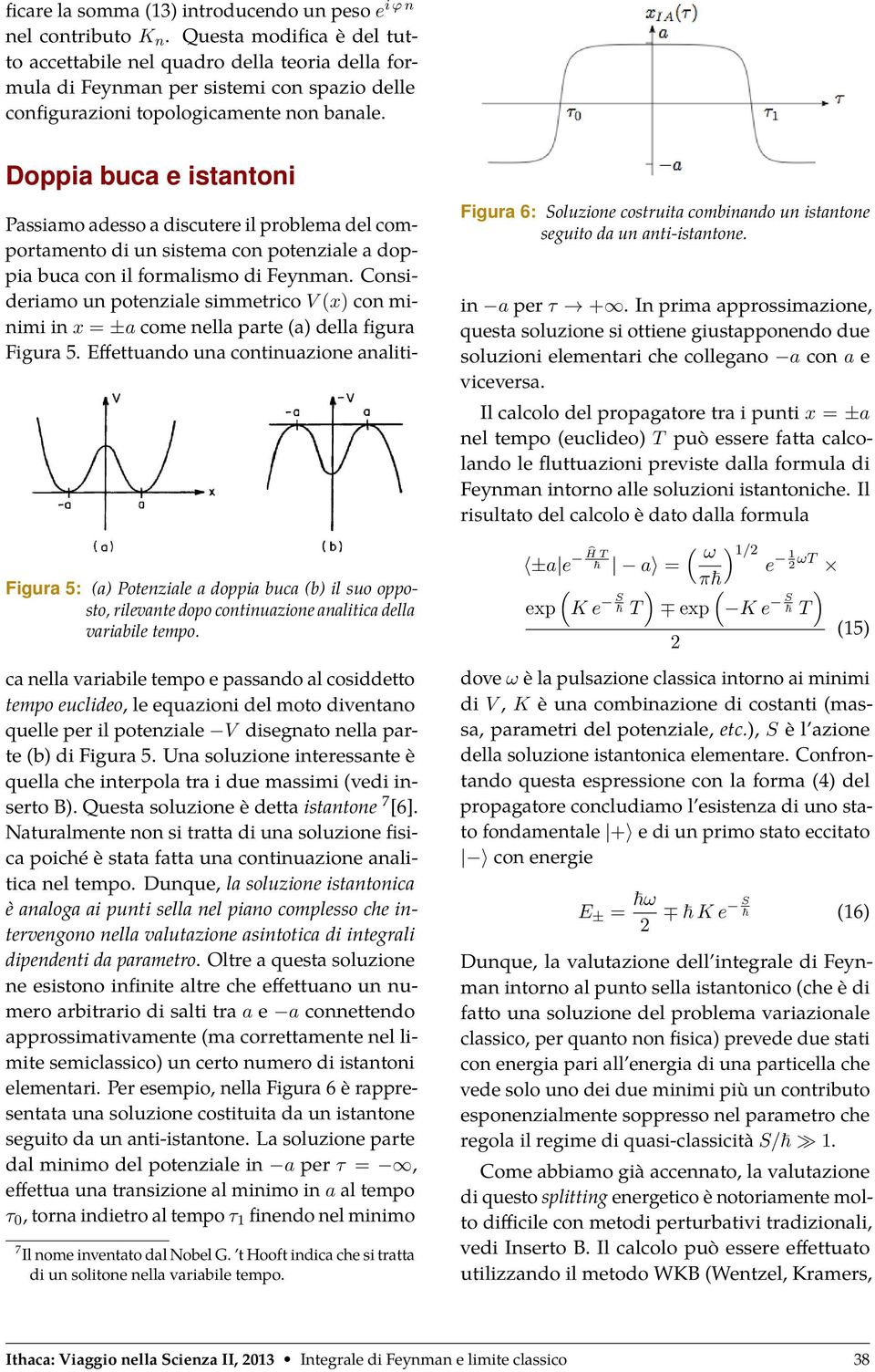 Doppia buca e istantoni Passiamo adesso a discutere il problema del comportamento di un sistema con potenziale a doppia buca con il formalismo di Feynman.