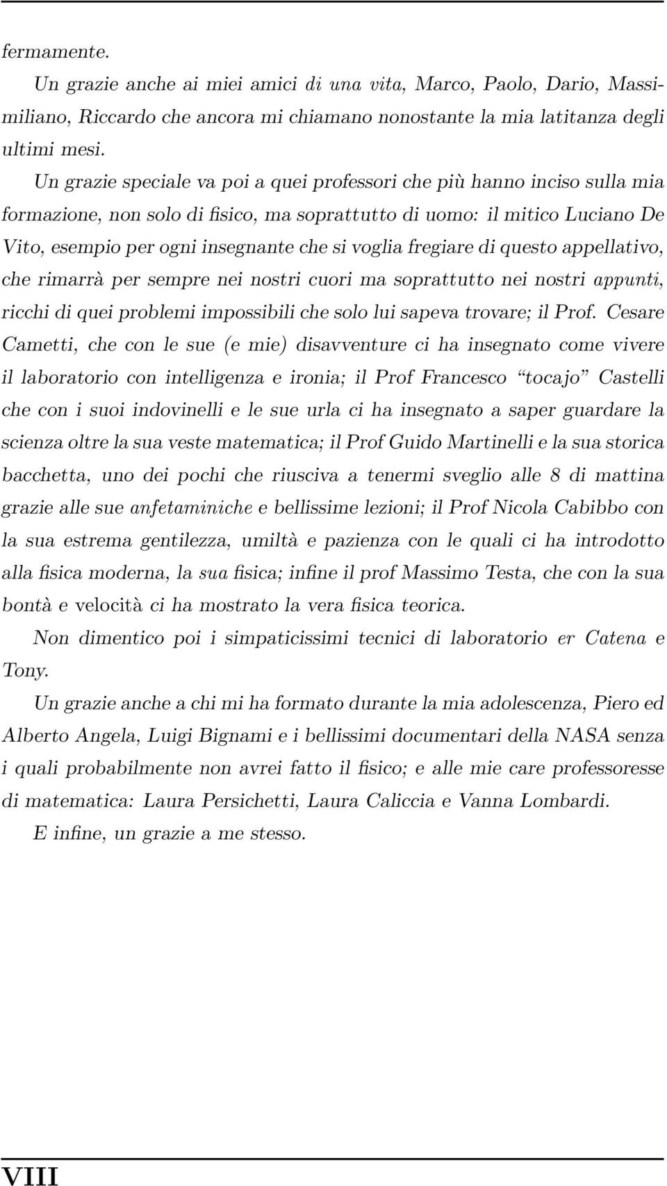 fregiare di questo appellativo, che rimarrà per sempre nei nostri cuori ma soprattutto nei nostri appunti, ricchi di quei problemi impossibili che solo lui sapeva trovare; il Prof.