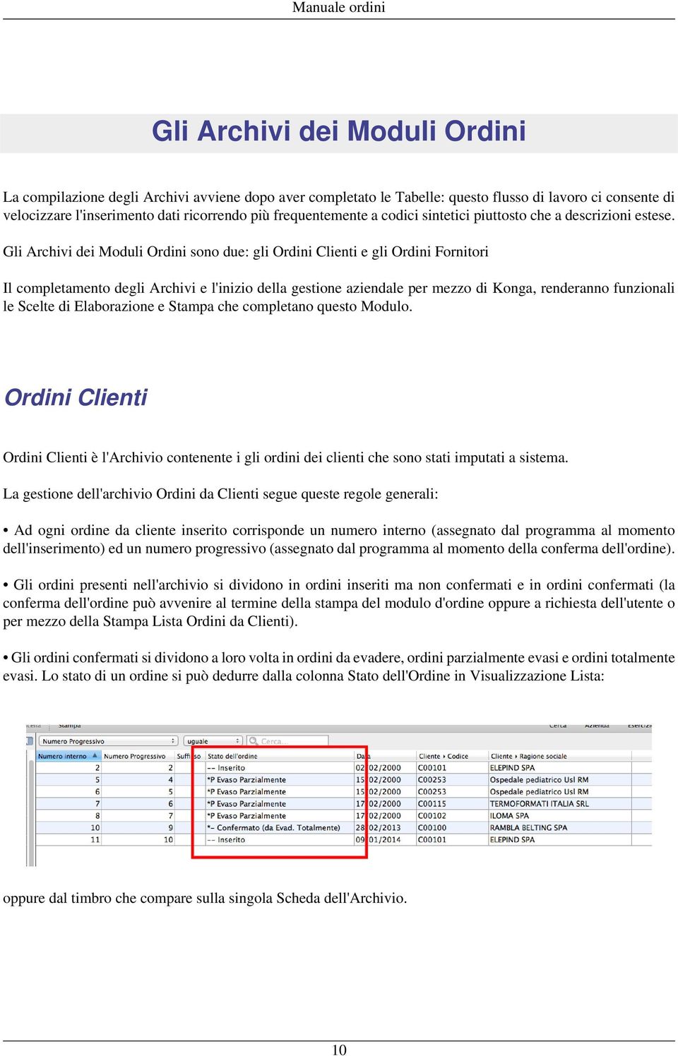 Gli Archivi dei Moduli Ordini sono due: gli Ordini Clienti e gli Ordini Fornitori Il completamento degli Archivi e l'inizio della gestione aziendale per mezzo di Konga, renderanno funzionali le