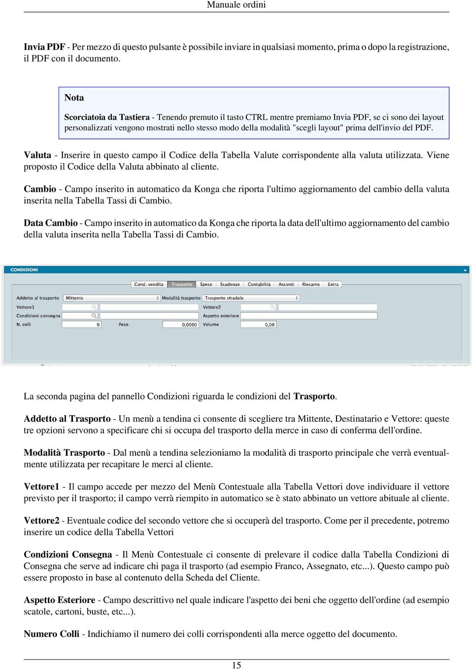 dell'invio del PDF. Valuta - Inserire in questo campo il Codice della Tabella Valute corrispondente alla valuta utilizzata. Viene proposto il Codice della Valuta abbinato al cliente.