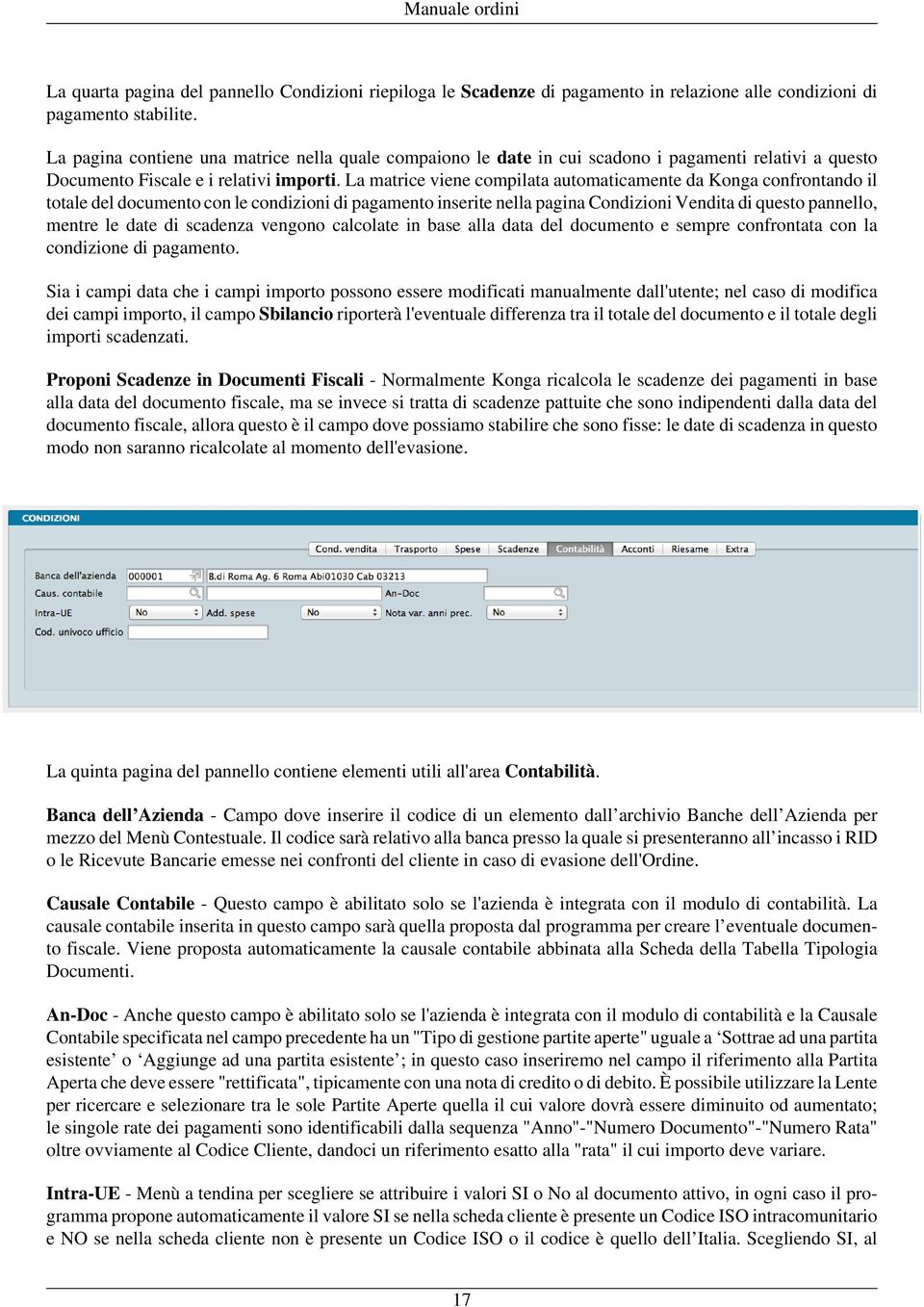 La matrice viene compilata automaticamente da Konga confrontando il totale del documento con le condizioni di pagamento inserite nella pagina Condizioni Vendita di questo pannello, mentre le date di