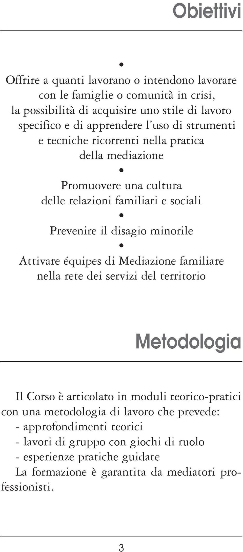 minorile Attivare équipes di Mediazione familiare nella rete dei servizi del territorio Metodologia Il Corso è articolato in moduli teorico-pratici con una