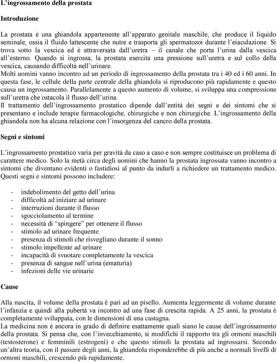 Quando si ingrossa, la prostata esercita una pressione sull uretra e sul collo della vescica, causando difficoltà nell urinare.