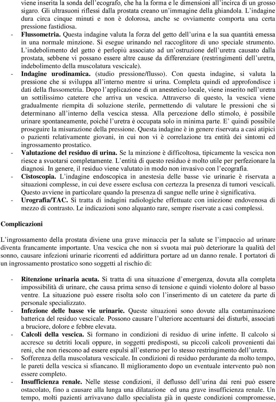 Questa indagine valuta la forza del getto dell urina e la sua quantità emessa in una normale minzione. Si esegue urinando nel raccoglitore di uno speciale strumento.