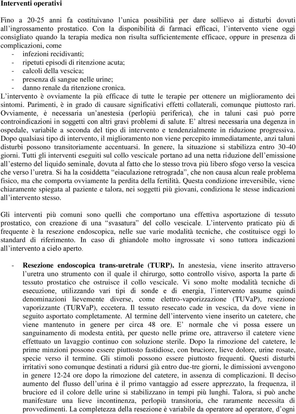 recidivanti; - ripetuti episodi di ritenzione acuta; - calcoli della vescica; - presenza di sangue nelle urine; - danno renale da ritenzione cronica.