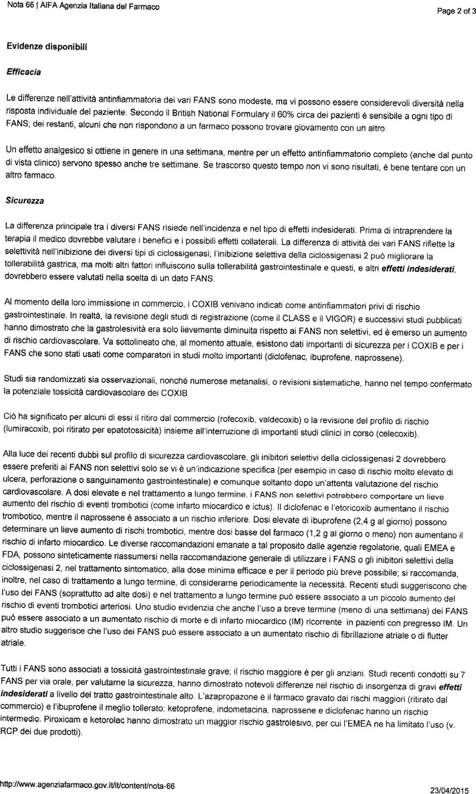 Secondo il British National Formulary il 60% circa dei pazienti è sensibile a ogni tipo di FANS; dei restanti, alcuni che non rispondono a un farmaco possono trovare giovamento con un altro.