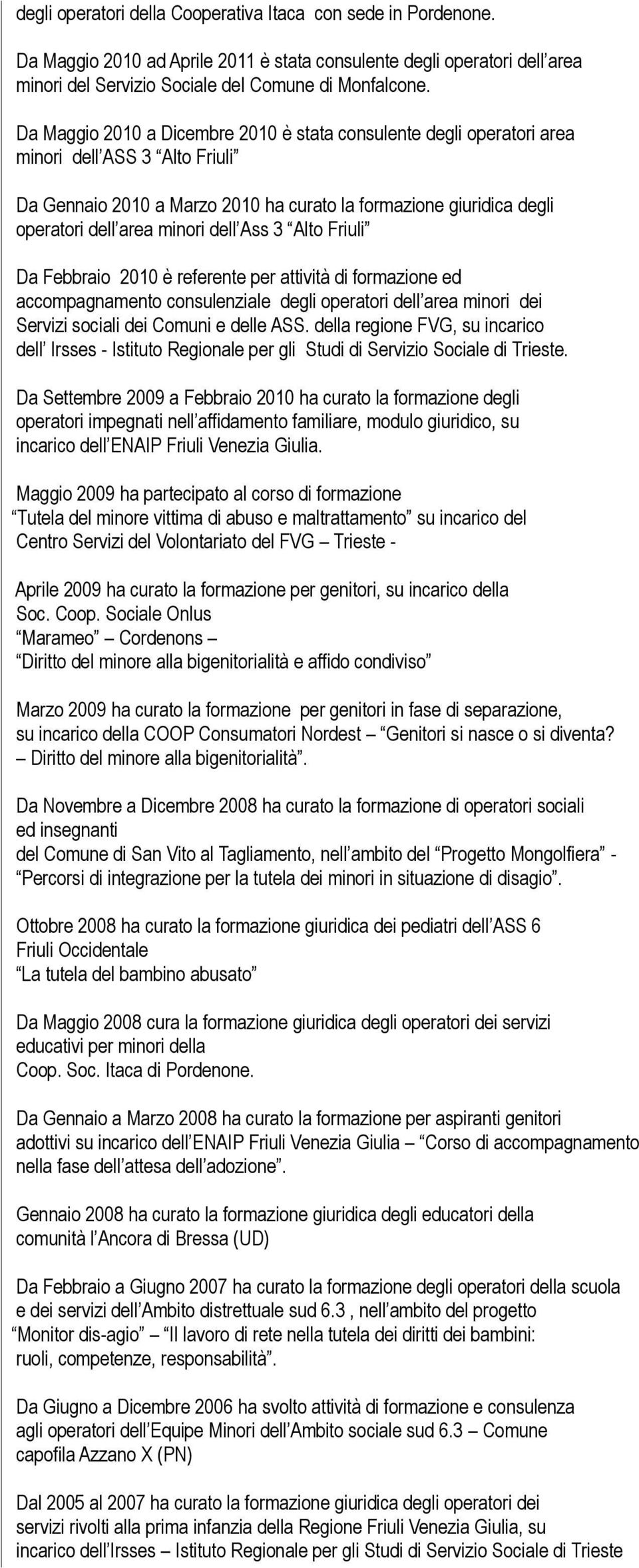 dell Ass 3 Alto Friuli Da Febbraio 2010 è referente per attività di formazione ed accompagnamento consulenziale degli operatori dell area minori dei Servizi sociali dei Comuni e delle ASS.