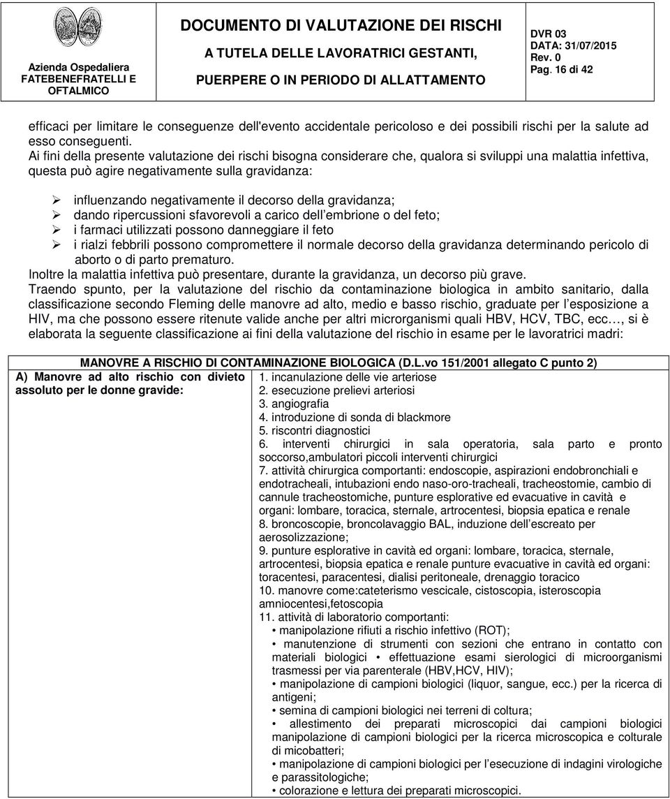 decorso della gravidanza; dando ripercussioni sfavorevoli a carico dell embrione o del feto; i farmaci utilizzati possono danneggiare il feto i rialzi febbrili possono compromettere il normale