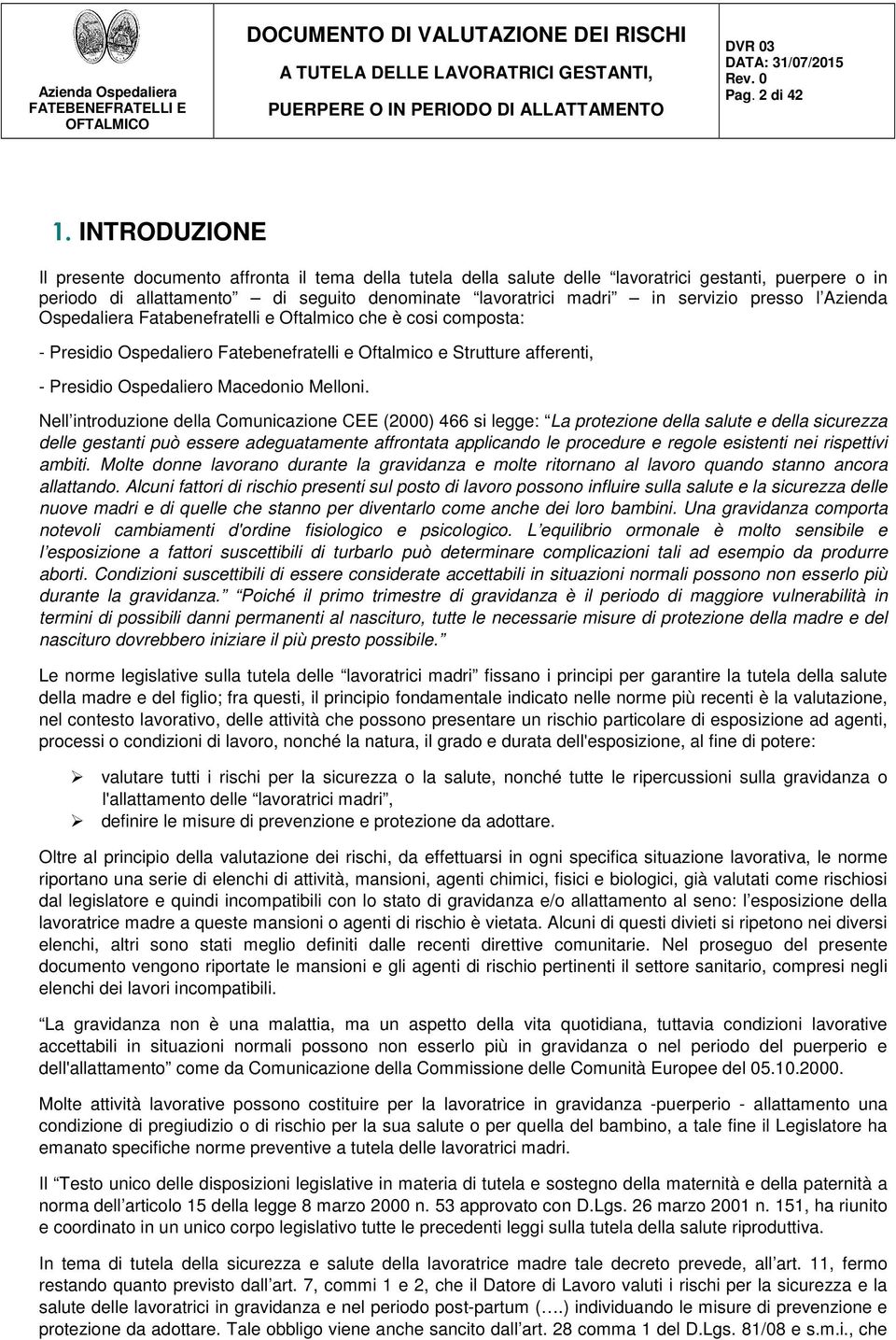 presso l Azienda Ospedaliera Fatabenefratelli e Oftalmico che è cosi composta: - Presidio Ospedaliero Fatebenefratelli e Oftalmico e Strutture afferenti, - Presidio Ospedaliero Macedonio Melloni.