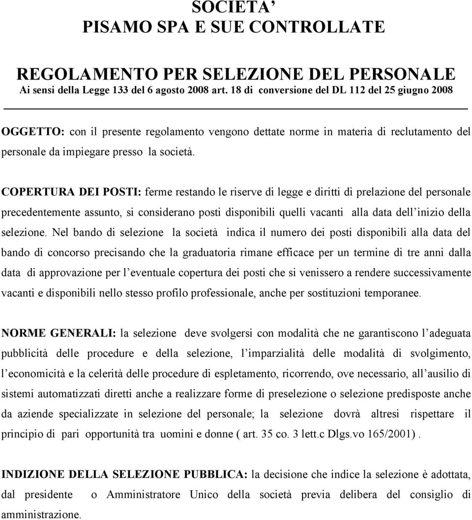 COPERTURA DEI POSTI: ferme restando le riserve di legge e diritti di prelazione del personale precedentemente assunto, si considerano posti disponibili quelli vacanti alla data dell inizio della