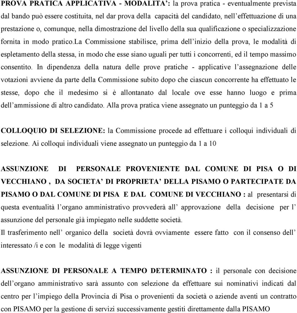 la Commissione stabilisce, prima dell inizio della prova, le modalità di espletamento della stessa, in modo che esse siano uguali per tutti i concorrenti, ed il tempo massimo consentito.