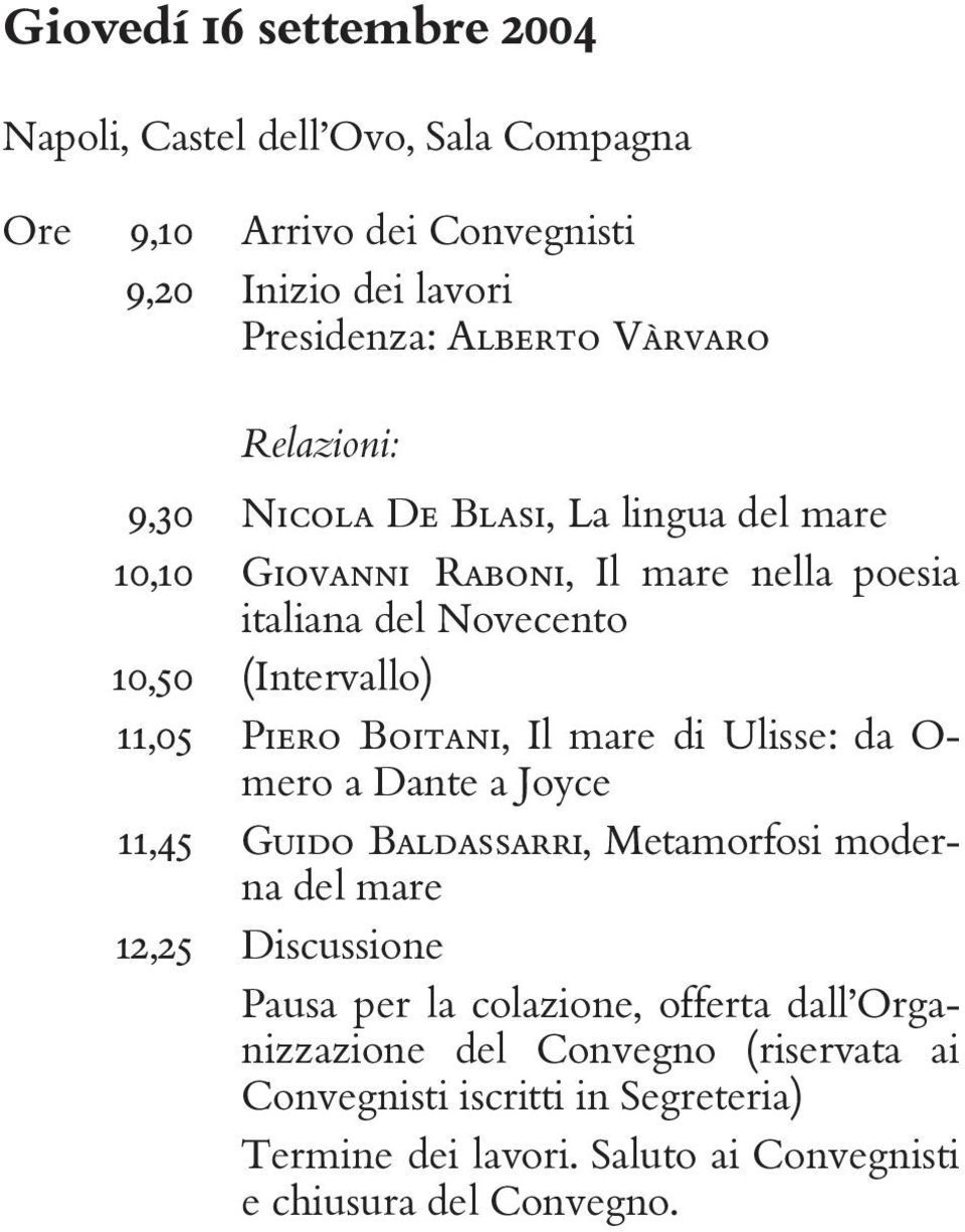 Boitani, Il mare di Ulisse: da O- mero a Dante a Joyce 11,45 Guido Baldassarri, Metamorfosi moderna del mare 12,25 Discussione Pausa per la colazione,