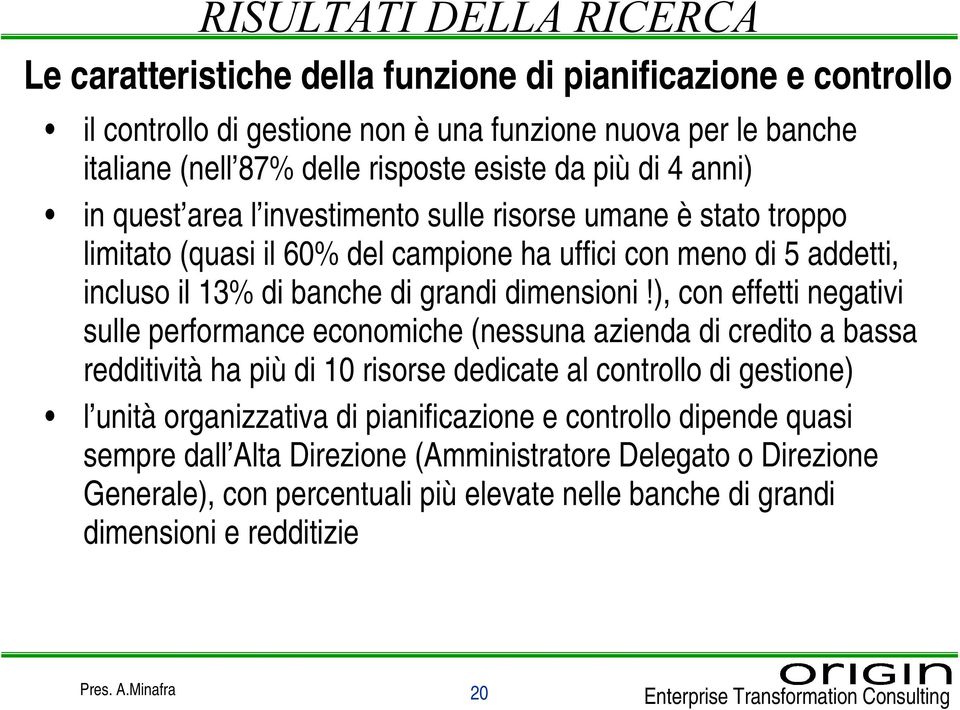 ), con effetti negativi sulle performance economiche (nessuna azienda di credito a bassa redditività ha più di 10 risorse dedicate al controllo di gestione) l unità organizzativa di pianificazione e