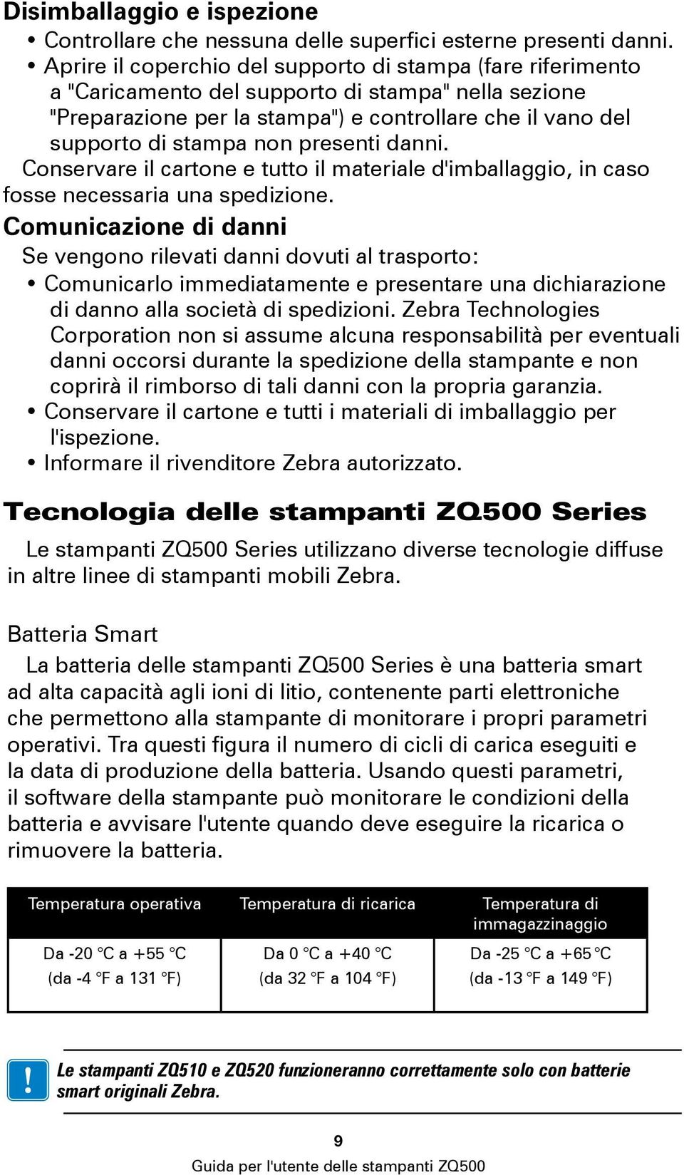 presenti danni. Conservare il cartone e tutto il materiale d'imballaggio, in caso fosse necessaria una spedizione.