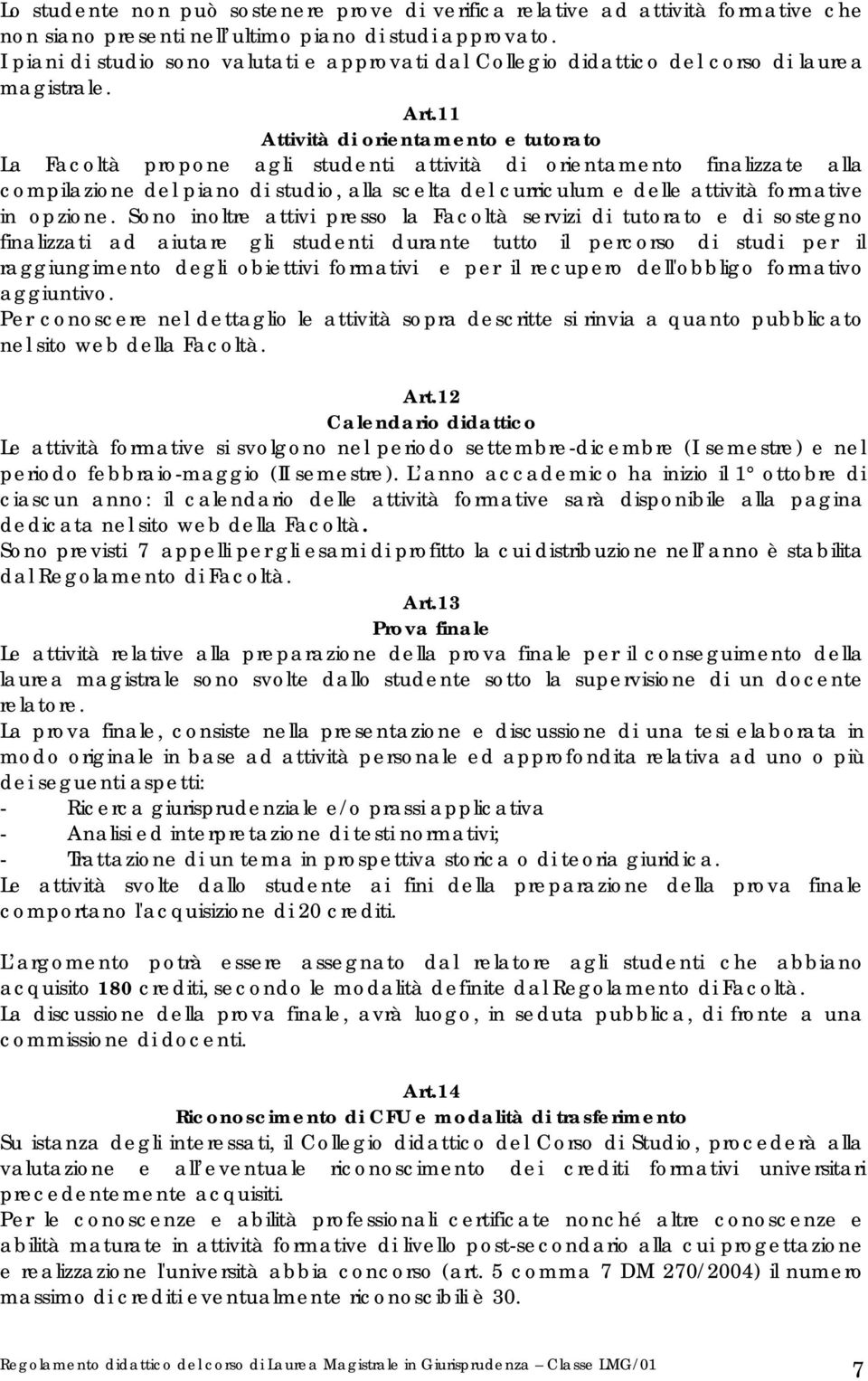 11 Attività di orientamento e tutorato La Facoltà propone agli studenti attività di orientamento finalizzate alla compilazione del piano di studio, alla scelta del curriculum e delle attività